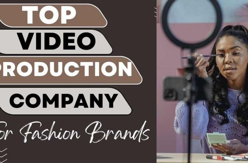  Top Video Production Company in India For Fashion Brands