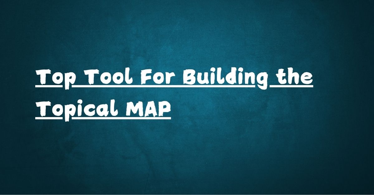 Top Tools for Building a Topical Map