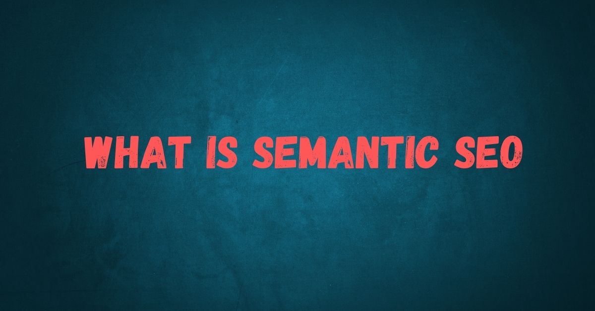 What is Semantic SEO and Its Benefits